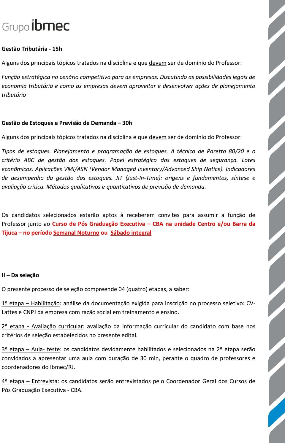 estoques. Planejamento e programação de estoques. A técnica de Paretto 80/20 e o critério ABC de gestão dos estoques. Papel estratégico dos estoques de segurança. Lotes econômicos.