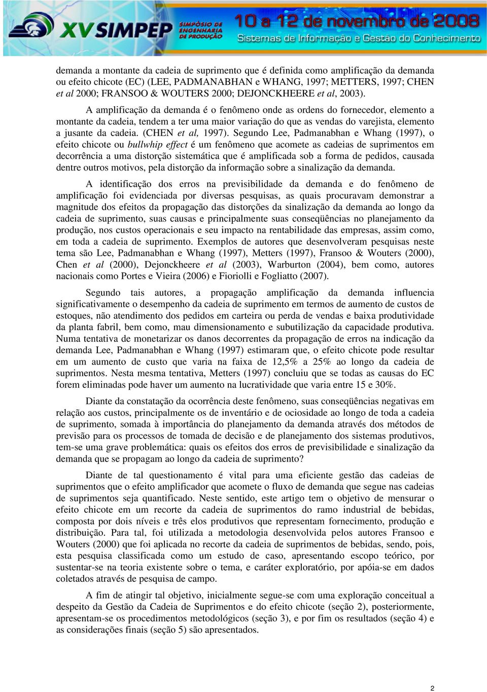 A amplificação da demanda é o fenômeno onde as ordens do fornecedor, elemento a montante da cadeia, tendem a ter uma maior variação do que as vendas do varejista, elemento a jusante da cadeia.