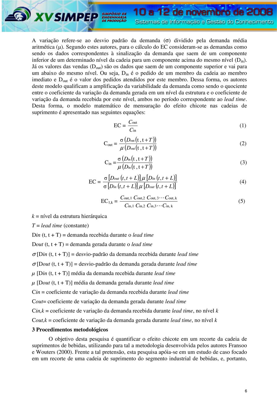 para um componente acima do mesmo nível (D in ). Já os valores das vendas (D out ) são os dados que saem de um componente superior e vai para um abaixo do mesmo nível.