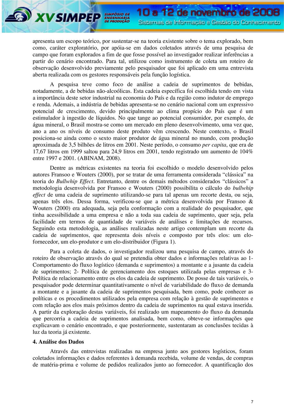 Para tal, utilizou como instrumento de coleta um roteiro de observação desenvolvido previamente pelo pesquisador que foi aplicado em uma entrevista aberta realizada com os gestores responsáveis pela