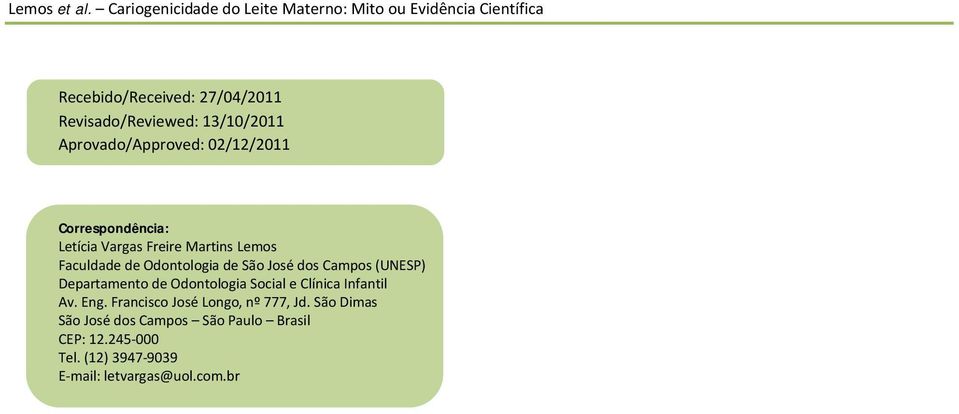 Clínica Infantil Av. Eng. Francisco José Longo, nº 777, Jd. São Dimas São José dos Campos São Paulo Brasil CEP: 12.