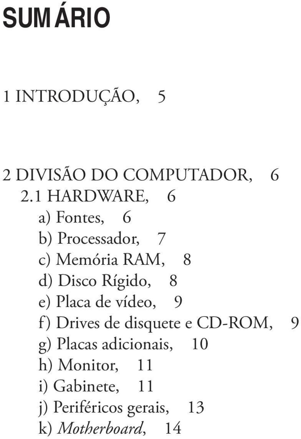 Rígido, 8 e) Placa de vídeo, 9 f) Drives de disquete e CD-ROM, 9 g)