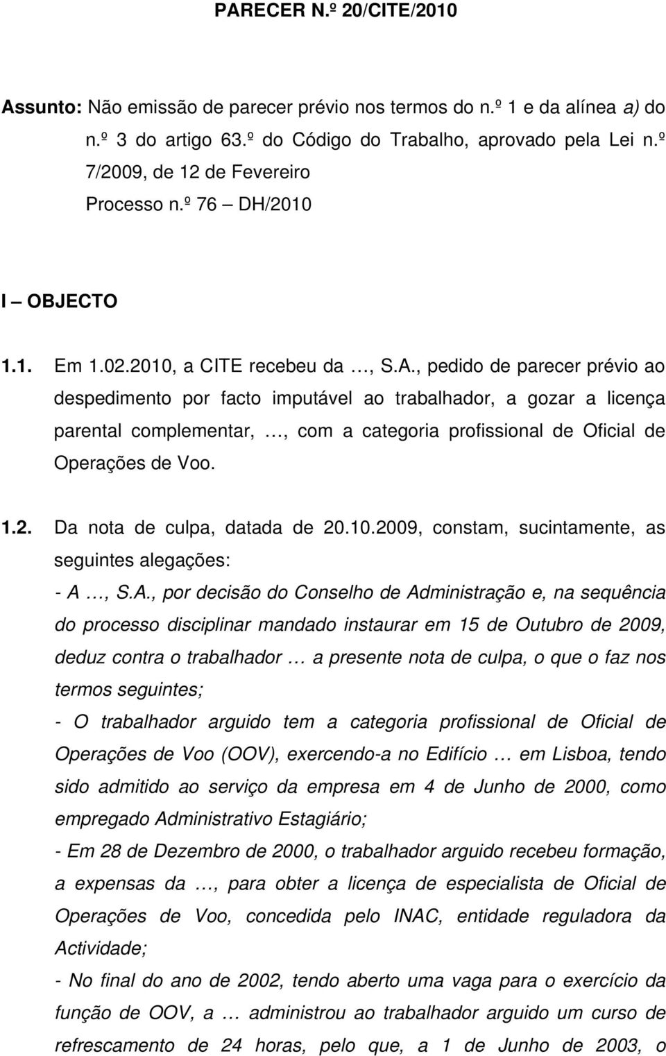 , pedido de parecer prévio ao despedimento por facto imputável ao trabalhador, a gozar a licença parental complementar,, com a categoria profissional de Oficial de Operações de Voo. 1.2.