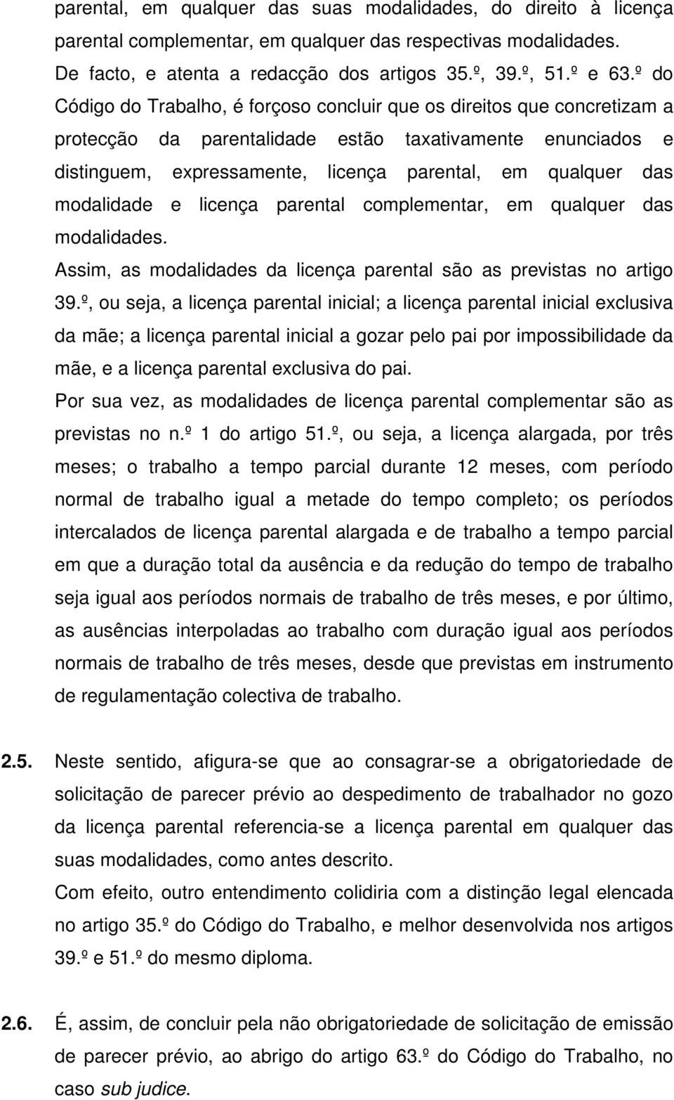 modalidade e licença parental complementar, em qualquer das modalidades. Assim, as modalidades da licença parental são as previstas no artigo 39.