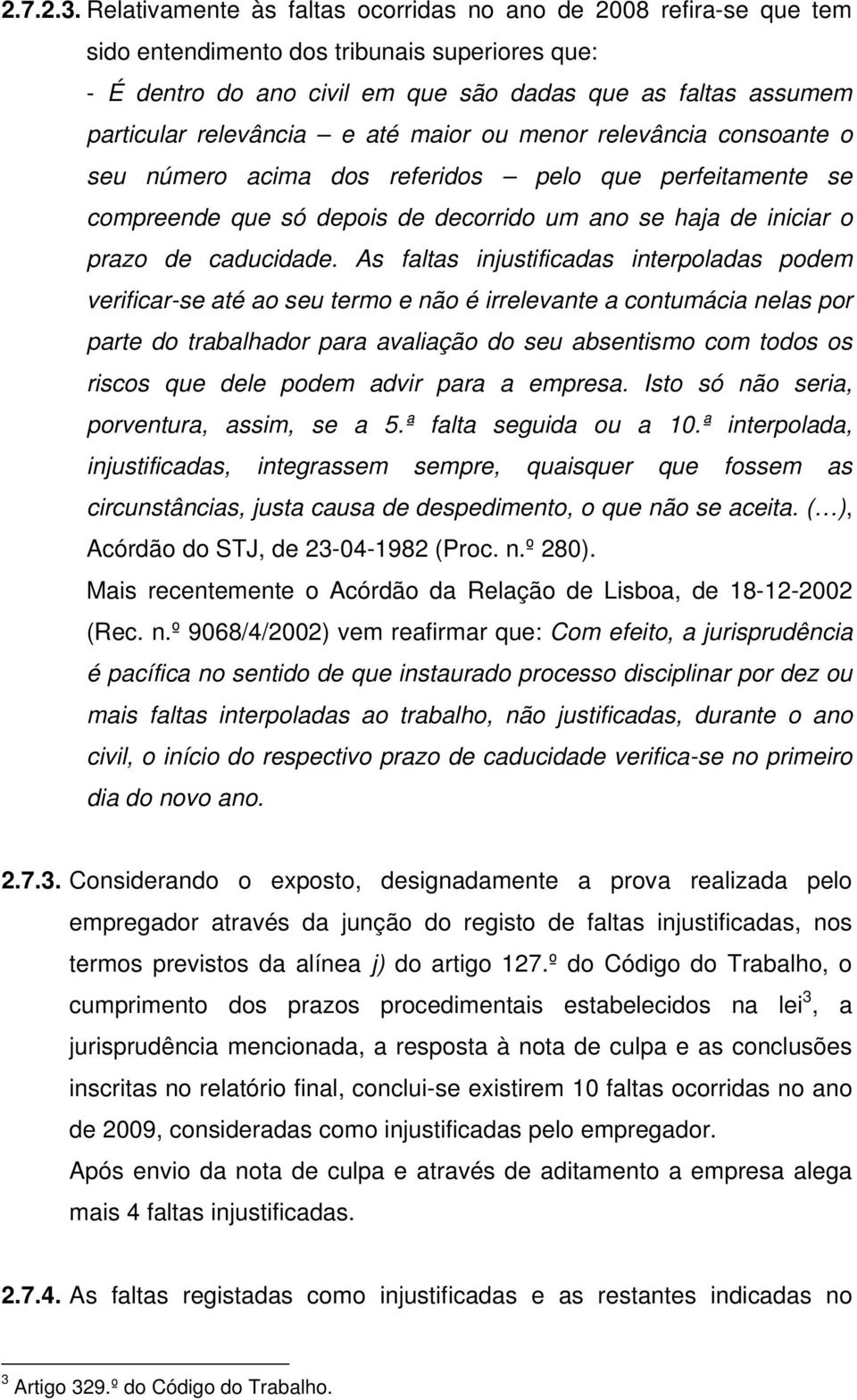 e até maior ou menor relevância consoante o seu número acima dos referidos pelo que perfeitamente se compreende que só depois de decorrido um ano se haja de iniciar o prazo de caducidade.