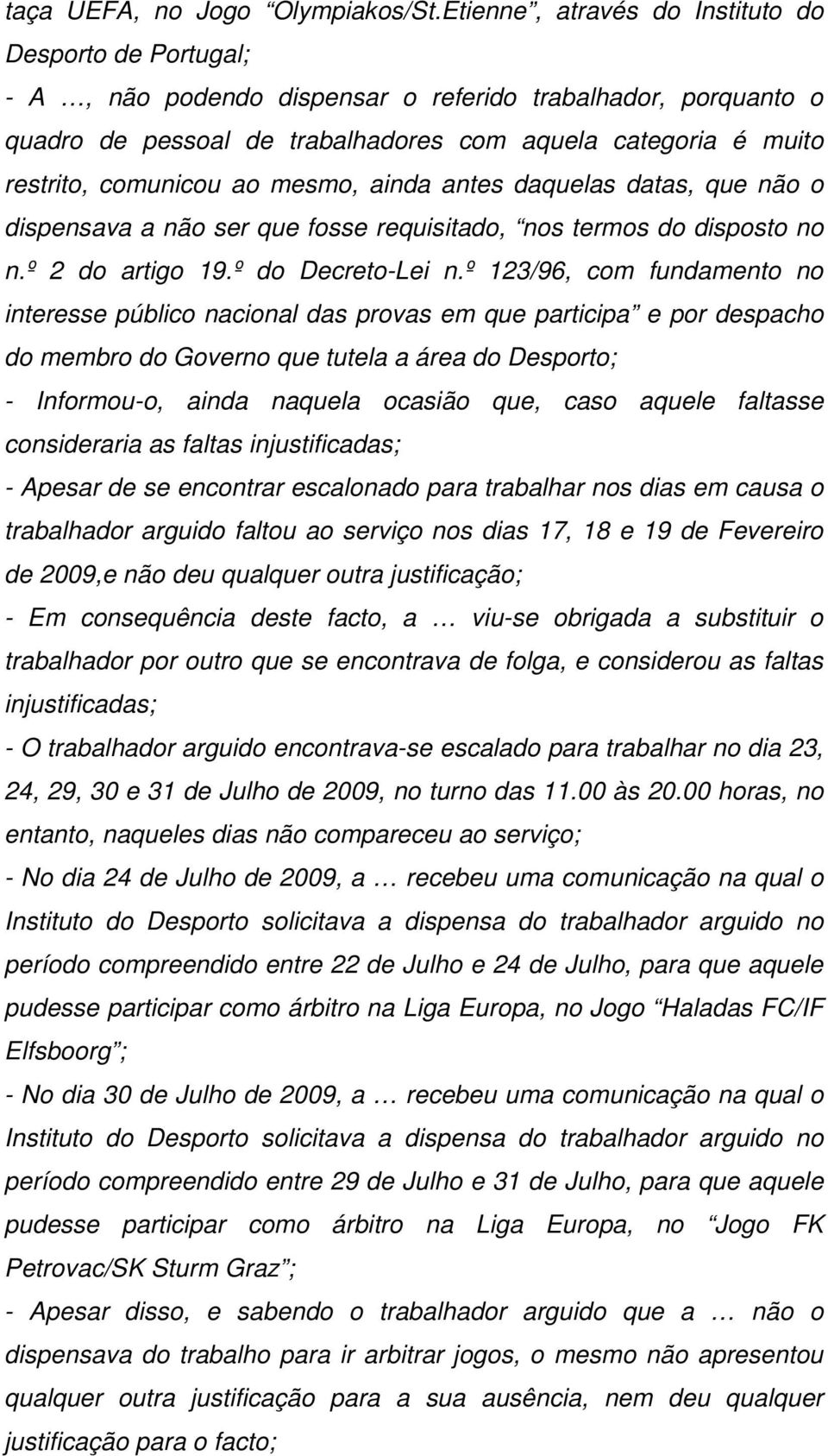 comunicou ao mesmo, ainda antes daquelas datas, que não o dispensava a não ser que fosse requisitado, nos termos do disposto no n.º 2 do artigo 19.º do Decreto-Lei n.