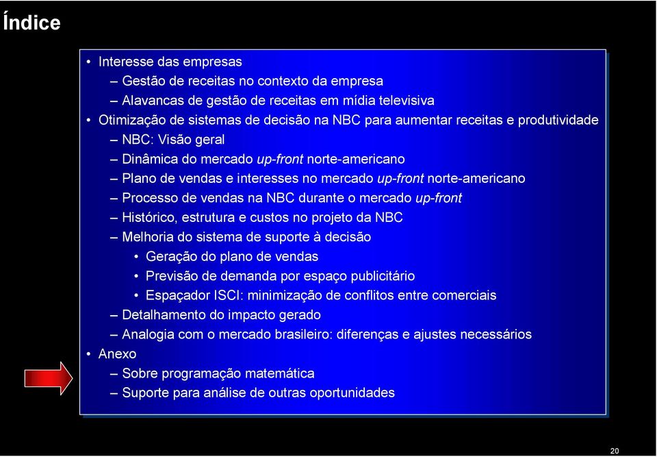 NBC durante o mercado up-front Histórico, estrutura e custos no no projeto da da NBC Melhoria do do sistema de de suporte à decisão Geração do do plano de de vendas Previsão de de demanda por espaço