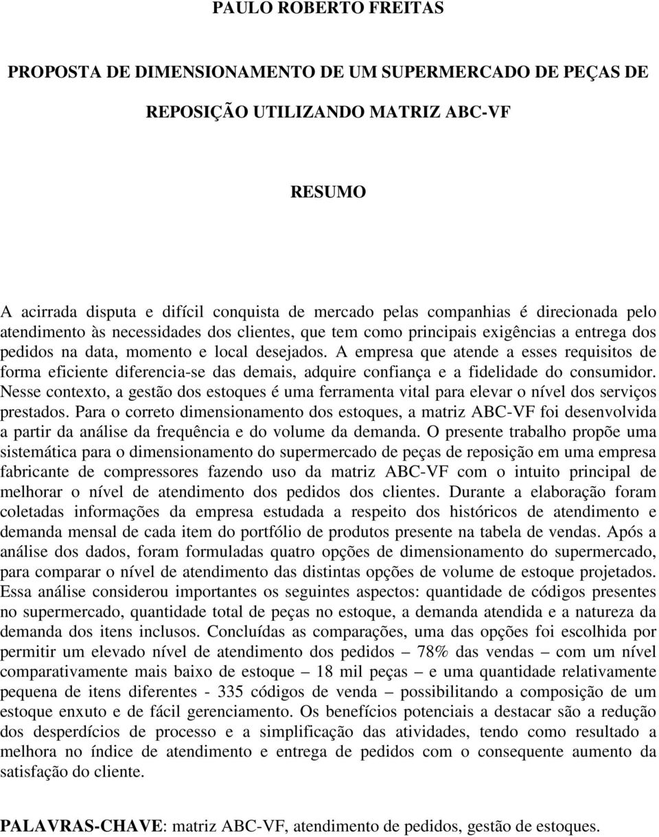 A empresa que atende a esses requisitos de forma eficiente diferencia-se das demais, adquire confiança e a fidelidade do consumidor.