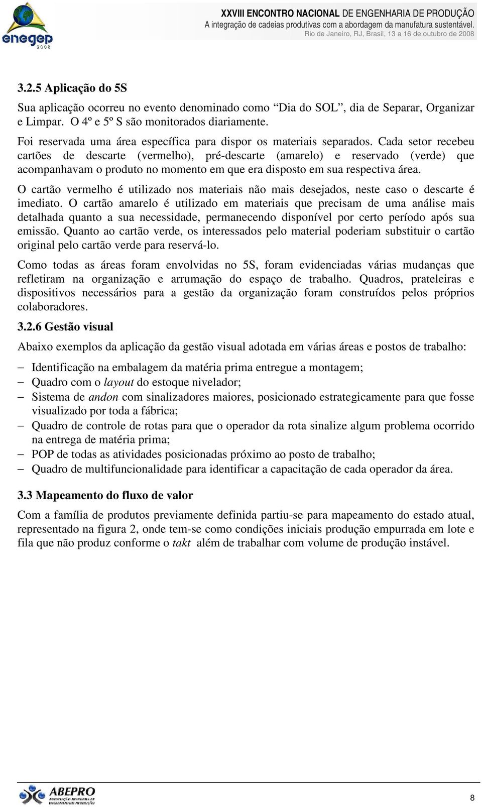 Cada setor recebeu cartões de descarte (vermelho), pré-descarte (amarelo) e reservado (verde) que acompanhavam o produto no momento em que era disposto em sua respectiva área.