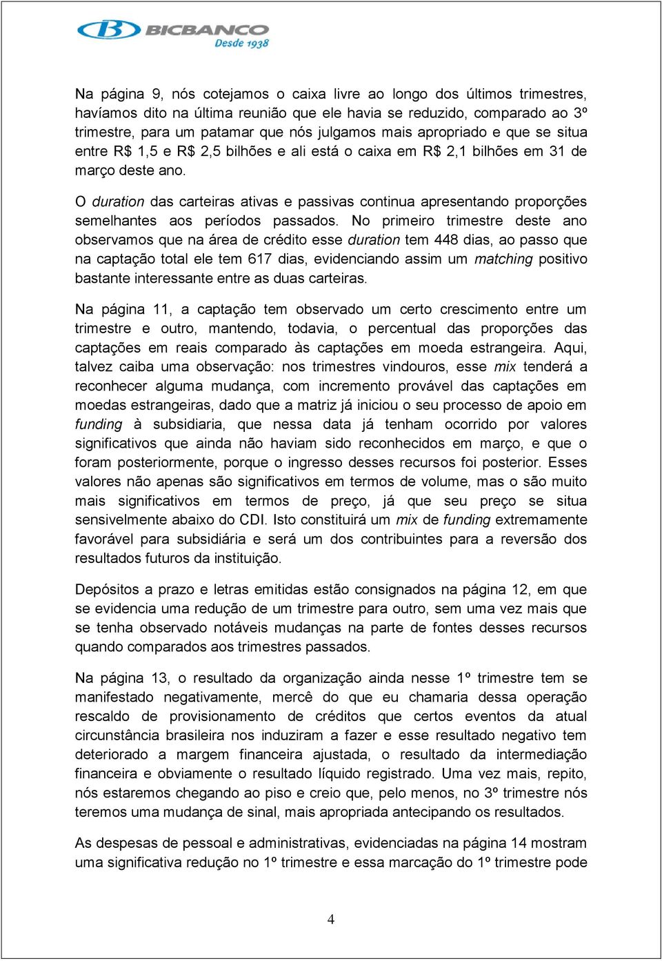 O duration das carteiras ativas e passivas continua apresentando proporções semelhantes aos períodos passados.