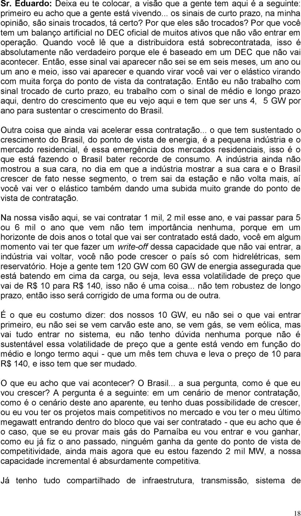 Quando você lê que a distribuidora está sobrecontratada, isso é absolutamente não verdadeiro porque ele é baseado em um DEC que não vai acontecer.