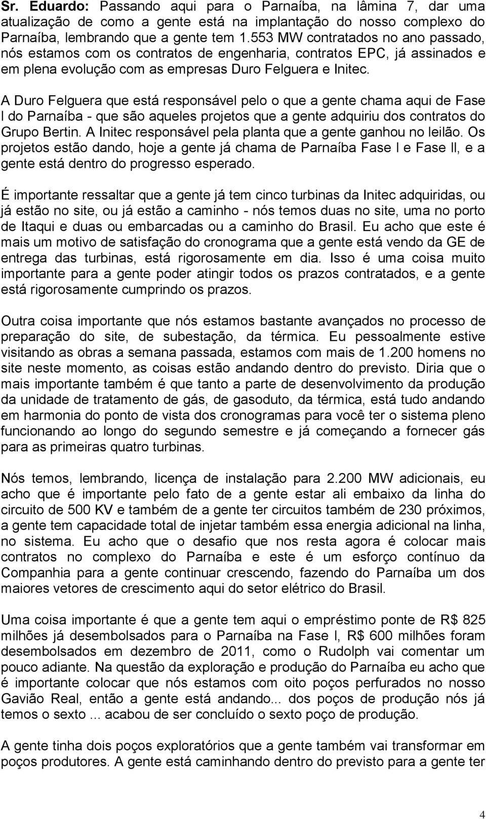 A Duro Felguera que está responsável pelo o que a gente chama aqui de Fase l do Parnaíba - que são aqueles projetos que a gente adquiriu dos contratos do Grupo Bertin.