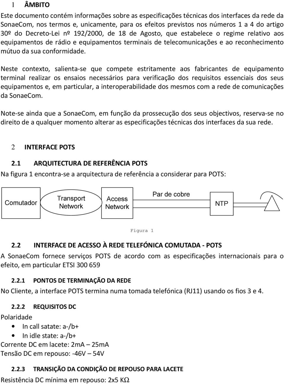 Neste contexto, salienta-se que compete estritamente aos fabricantes de equipamento terminal realizar os ensaios necessários para verificação dos requisitos essenciais dos seus equipamentos e, em