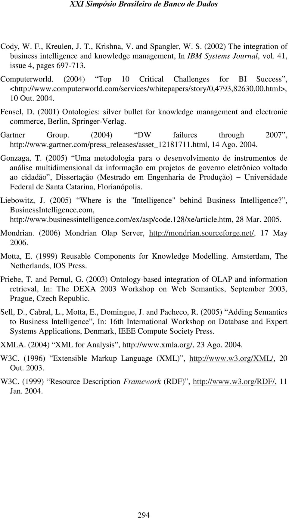 (2001) Ontologies: silver bullet for knowledge management and electronic commerce, Berlin, Springer-Verlag. Gartner Group. (2004) DW failures through 2007, http://www.gartner.