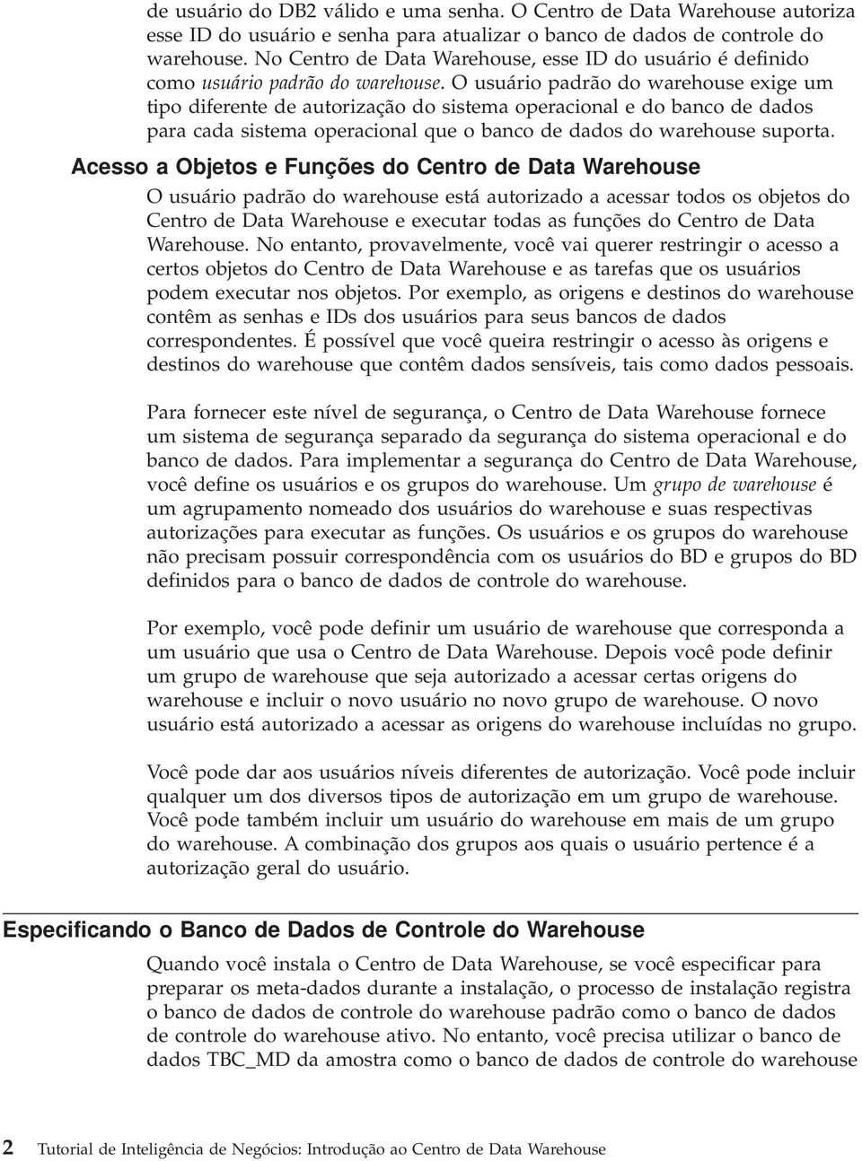 O usuário padrão do warehouse exige um tipo diferente de autorização do sistema operacional e do banco de dados para cada sistema operacional que o banco de dados do warehouse suporta.