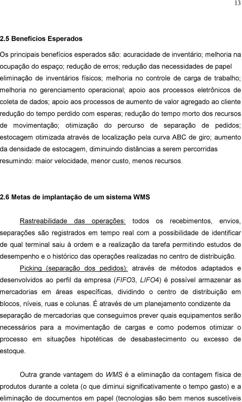 agregado ao cliente redução do tempo perdido com esperas; redução do tempo morto dos recursos de movimentação; otimização do percurso de separação de pedidos; estocagem otimizada através de