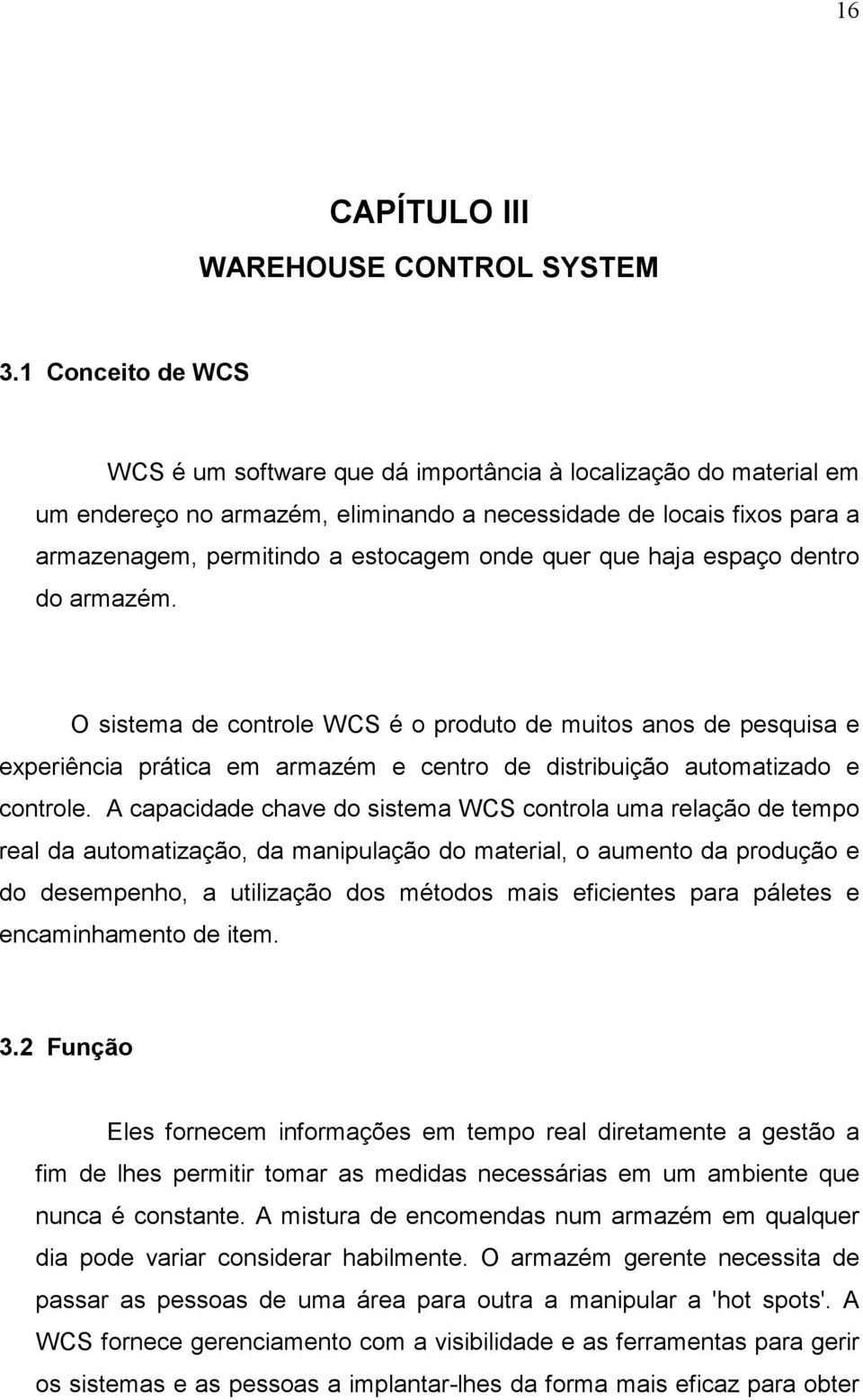 quer que haja espaço dentro do armazém. O sistema de controle WCS é o produto de muitos anos de pesquisa e experiência prática em armazém e centro de distribuição automatizado e controle.