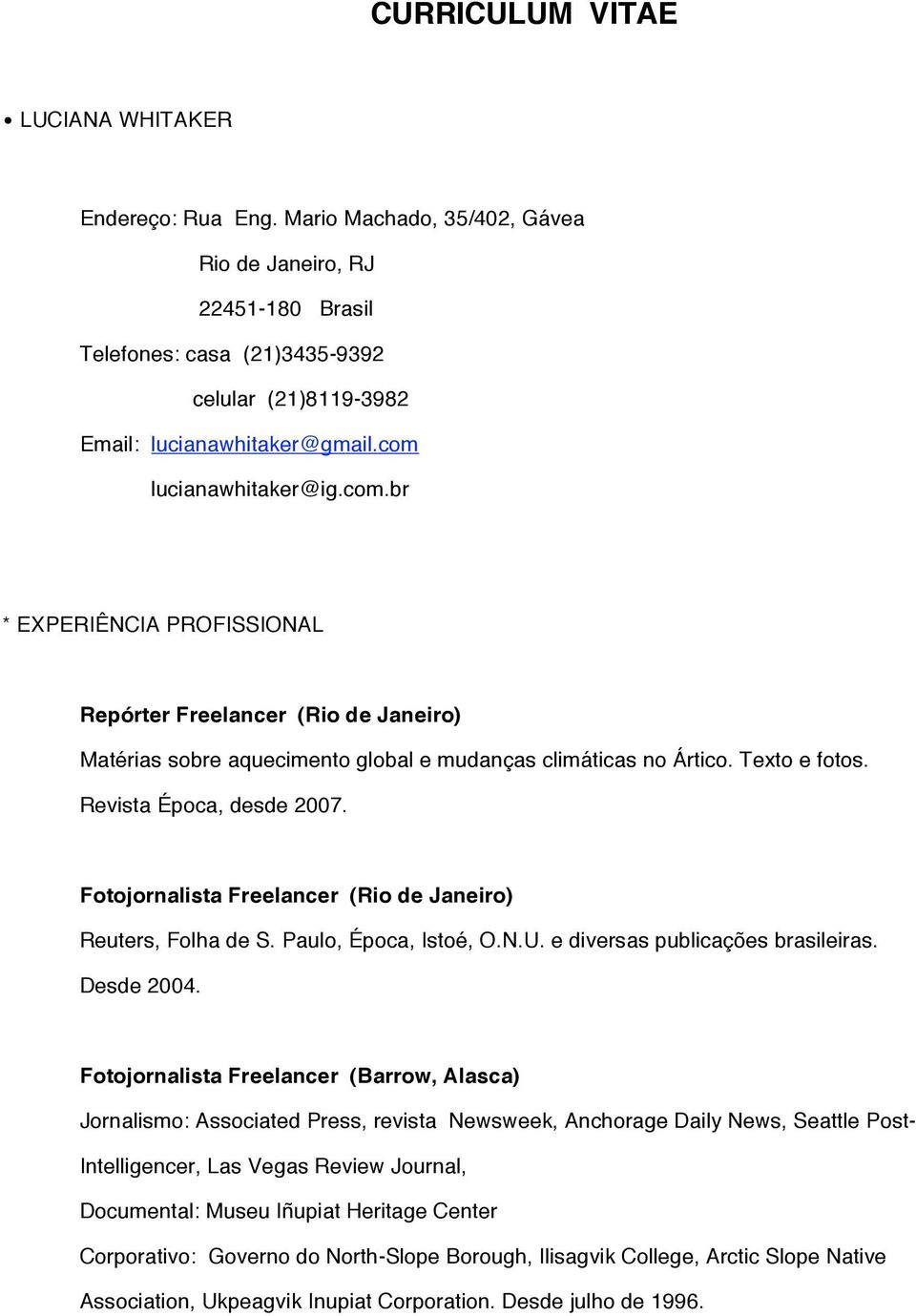 Revista Época, desde 2007. Fotojornalista Freelancer (Rio de Janeiro) Reuters, Folha de S. Paulo, Época, Istoé, O.N.U. e diversas publicações brasileiras. Desde 2004.