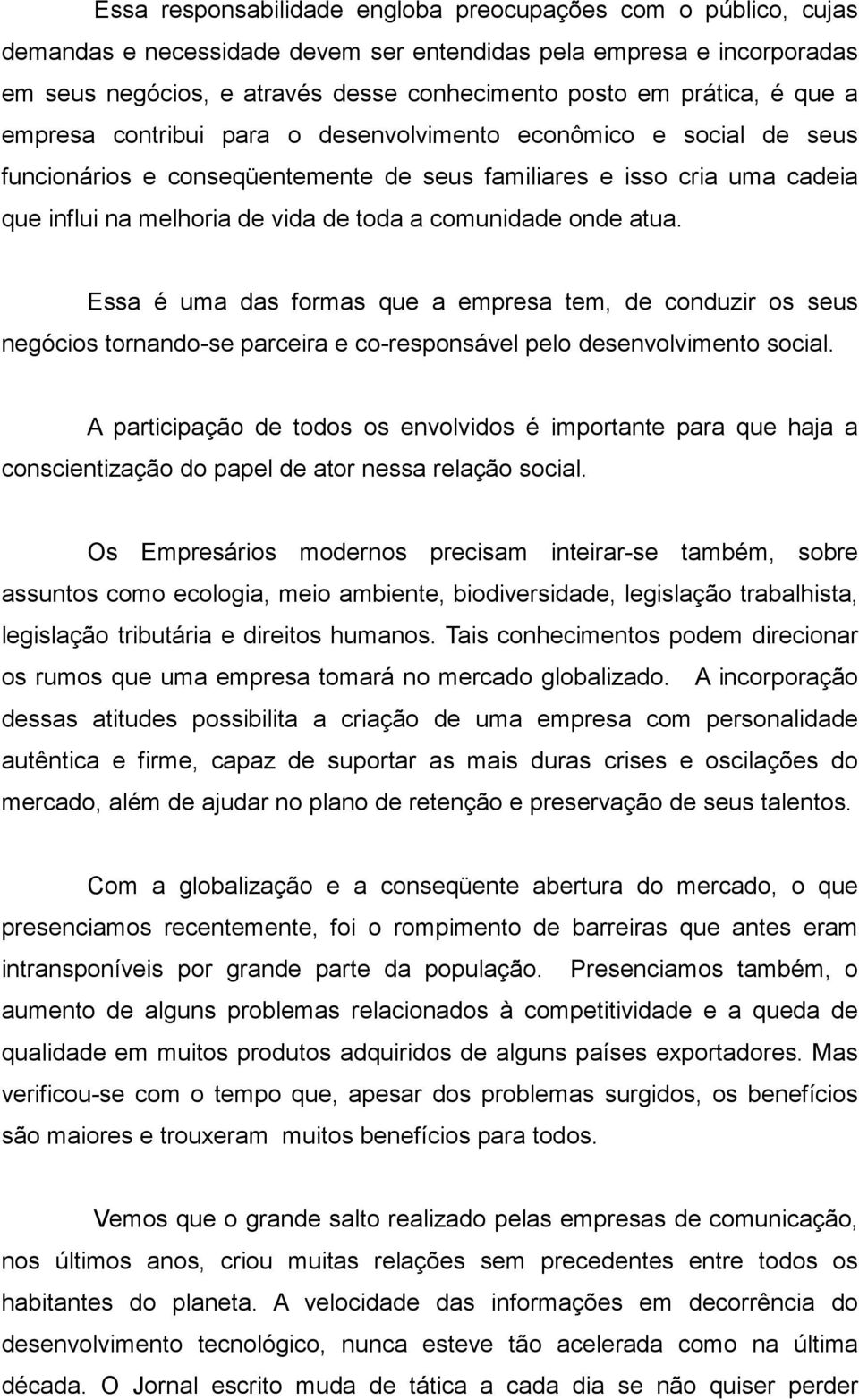 comunidade onde atua. Essa é uma das formas que a empresa tem, de conduzir os seus negócios tornando-se parceira e co-responsável pelo desenvolvimento social.