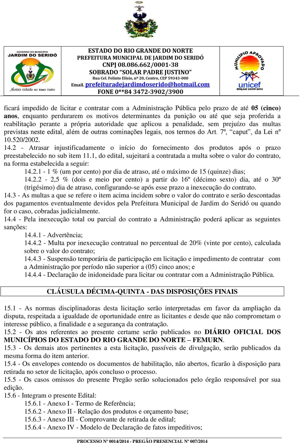 2 - Atrasar injustificadamente o início do fornecimento dos produtos após o prazo preestabelecido no sub item 11.