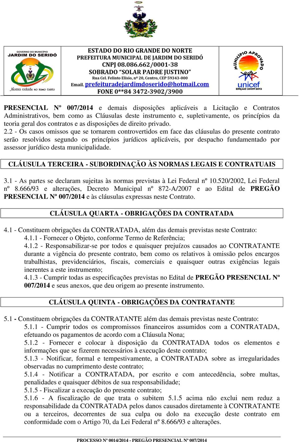 2 - Os casos omissos que se tornarem controvertidos em face das cláusulas do presente contrato serão resolvidos segundo os princípios jurídicos aplicáveis, por despacho fundamentado por assessor