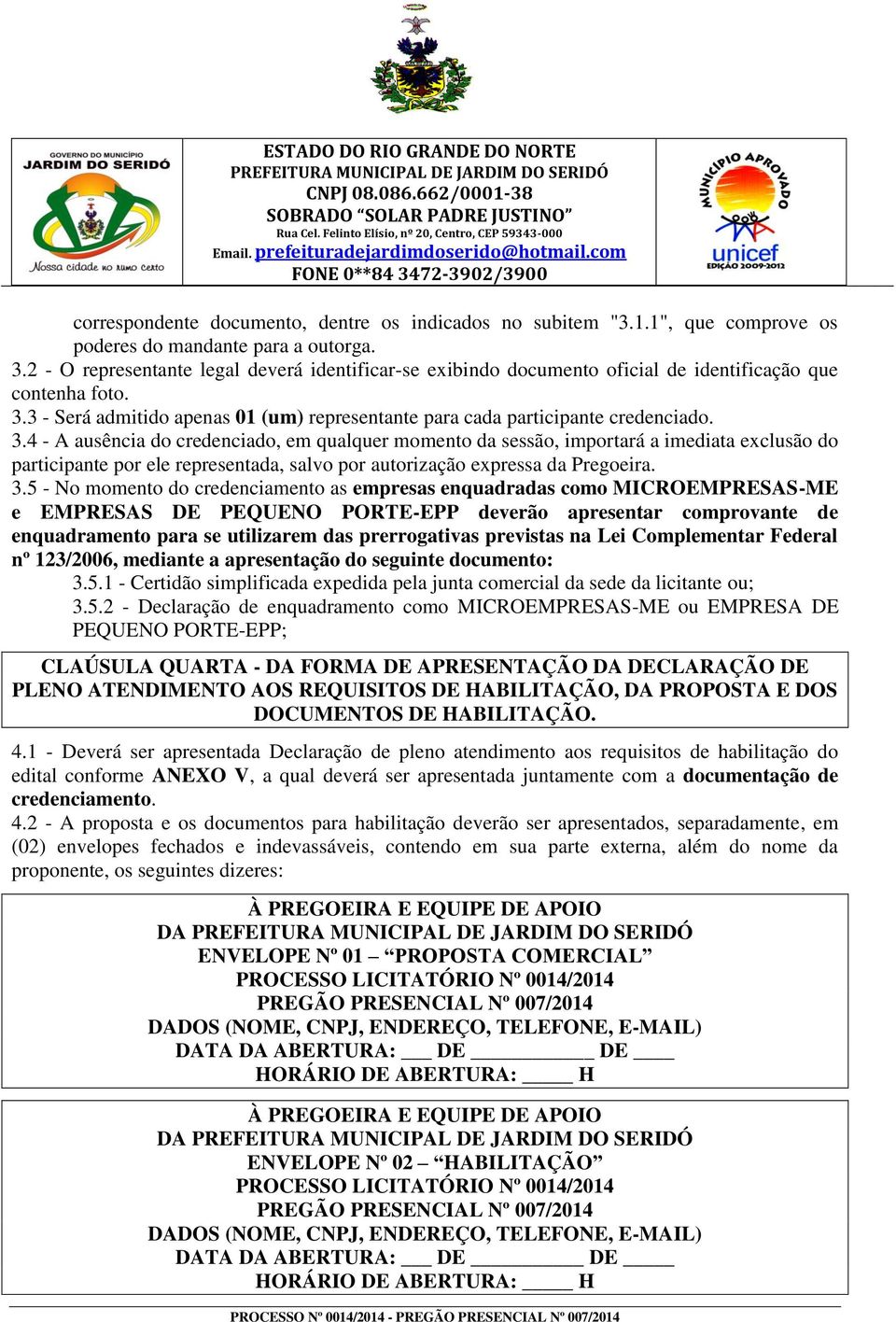 3 - Será admitido apenas 01 (um) representante para cada participante credenciado. 3.