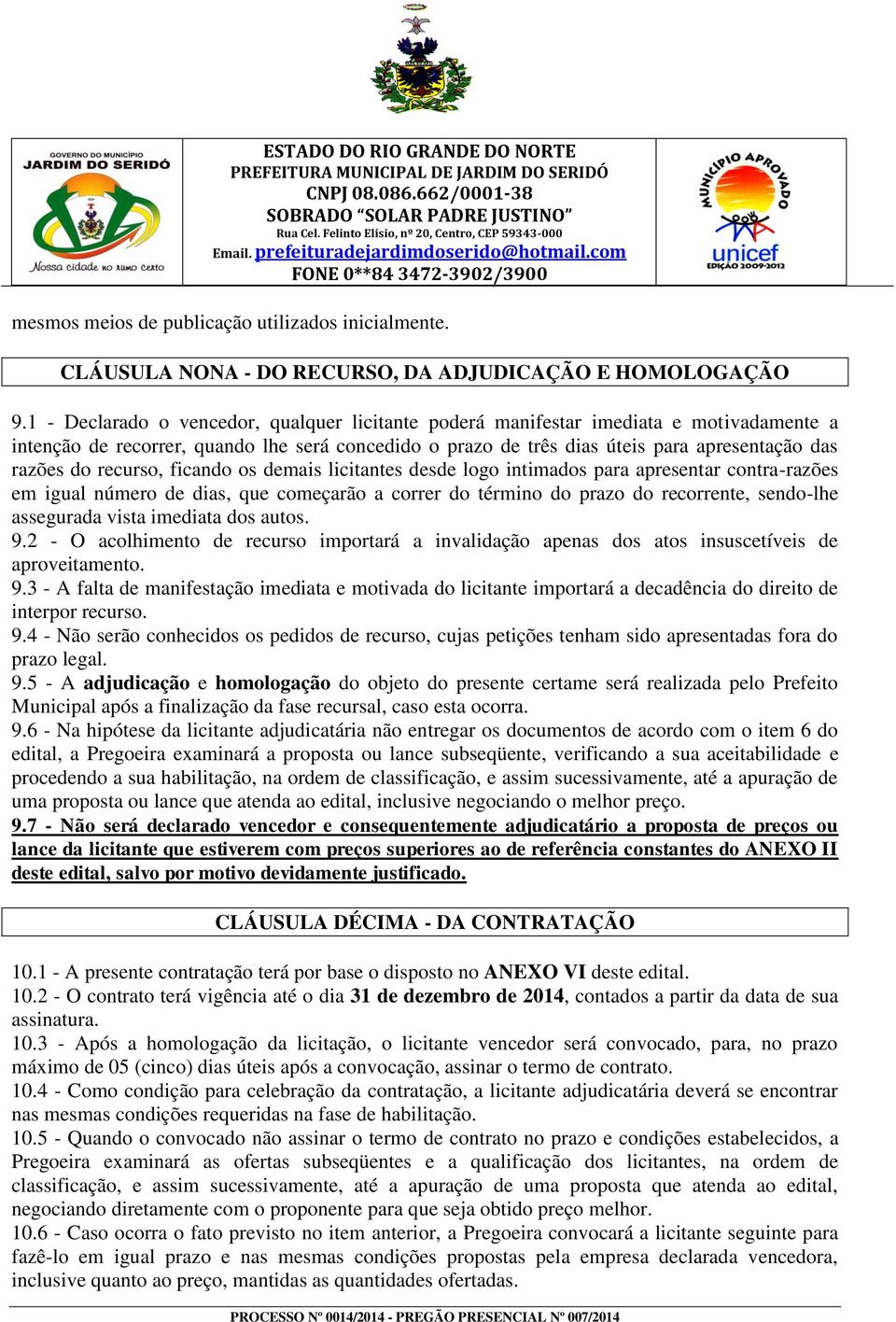 recurso, ficando os demais licitantes desde logo intimados para apresentar contra-razões em igual número de dias, que começarão a correr do término do prazo do recorrente, sendo-lhe assegurada vista