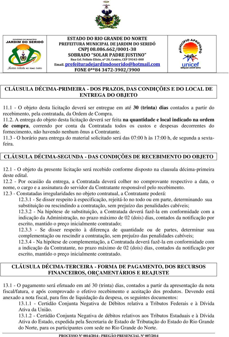 A entrega do objeto desta licitação deverá ser feita na quantidade e local indicado na ordem de compra, correndo por conta da Contratada todos os custos e despesas decorrentes do fornecimento, não