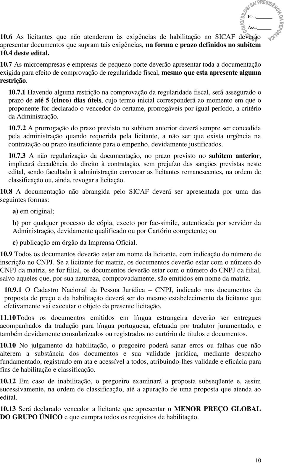 7 As microempresas e empresas de pequeno porte deverão apresentar toda a documentação exigida para efeito de comprovação de regularidade fiscal, mesmo que esta apresente alguma restrição. 10.7.1