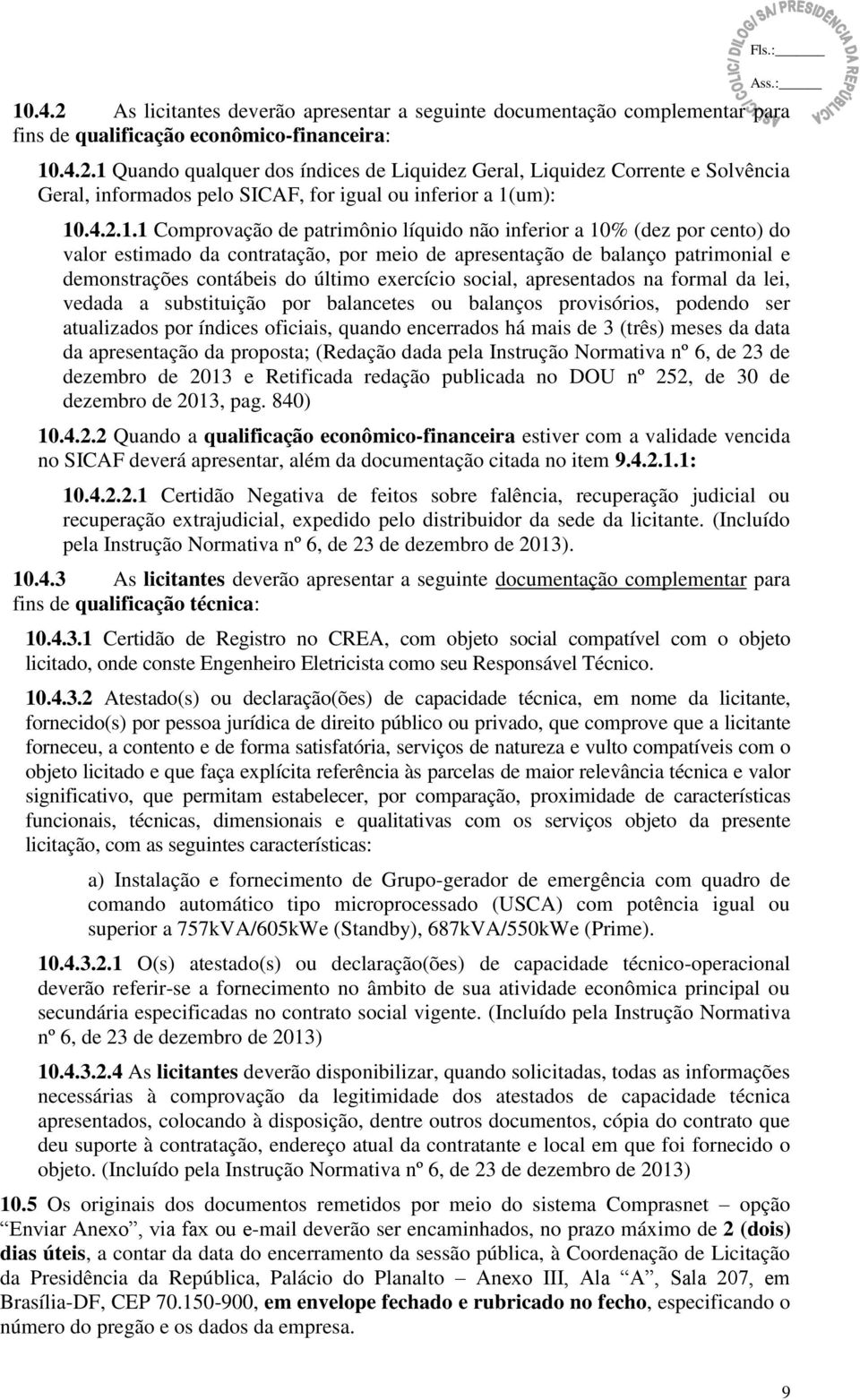 1 Comprovação de patrimônio líquido não inferior a 10% (dez por cento) do valor estimado da contratação, por meio de apresentação de balanço patrimonial e demonstrações contábeis do último exercício