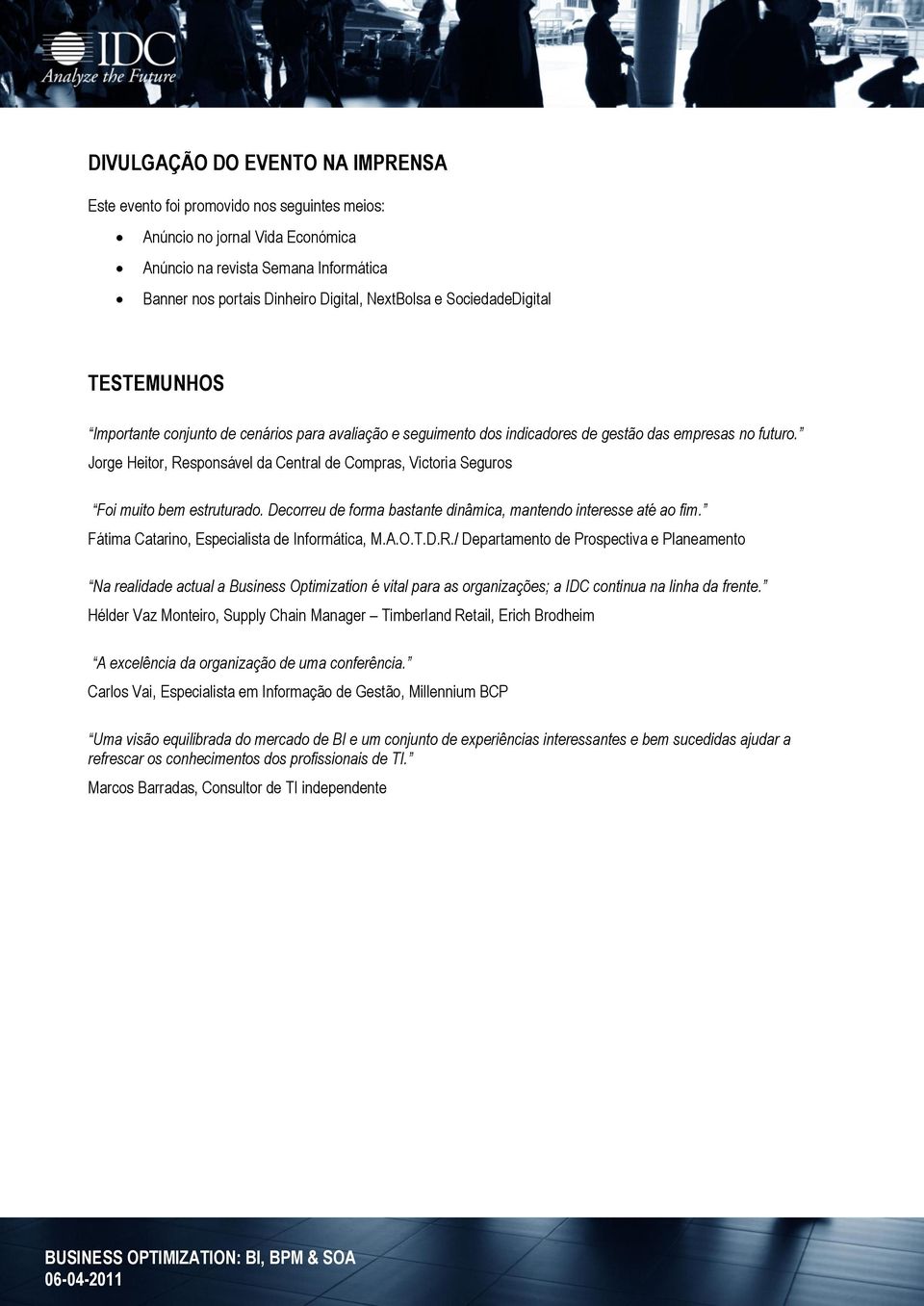 Jorge Heitor, Responsável da Central de Compras, Victoria Seguros Foi muito bem estruturado. Decorreu de forma bastante dinâmica, mantendo interesse até ao fim.