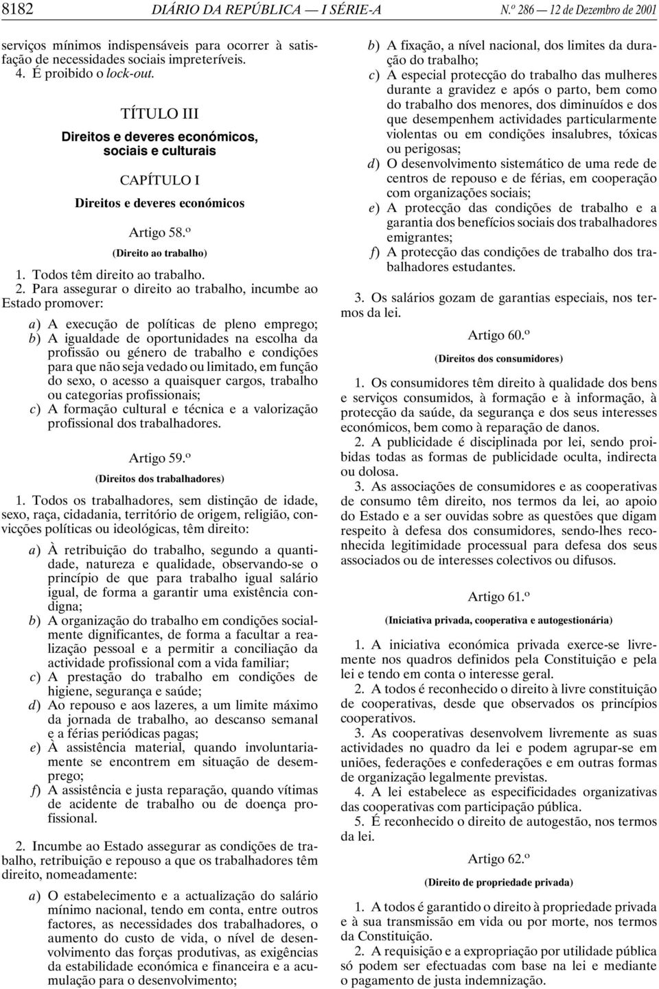 Para assegurar o direito ao trabalho, incumbe ao Estado promover: a) A execução de políticas de pleno emprego; b) A igualdade de oportunidades na escolha da profissão ou género de trabalho e