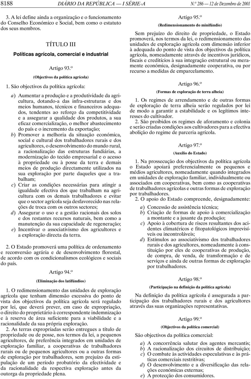 São objectivos da política agrícola: a) Aumentar a produção e a produtividade da agricultura, dotando-a das infra-estruturas e dos meios humanos, técnicos e financeiros adequados, tendentes ao