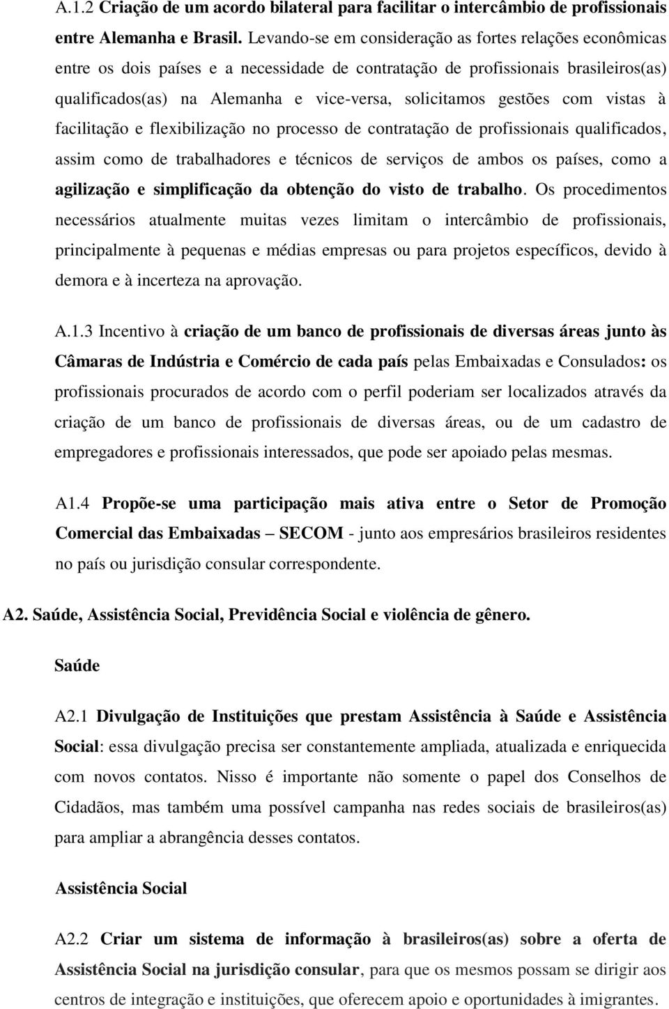 gestões com vistas à facilitação e flexibilização no processo de contratação de profissionais qualificados, assim como de trabalhadores e técnicos de serviços de ambos os países, como a agilização e