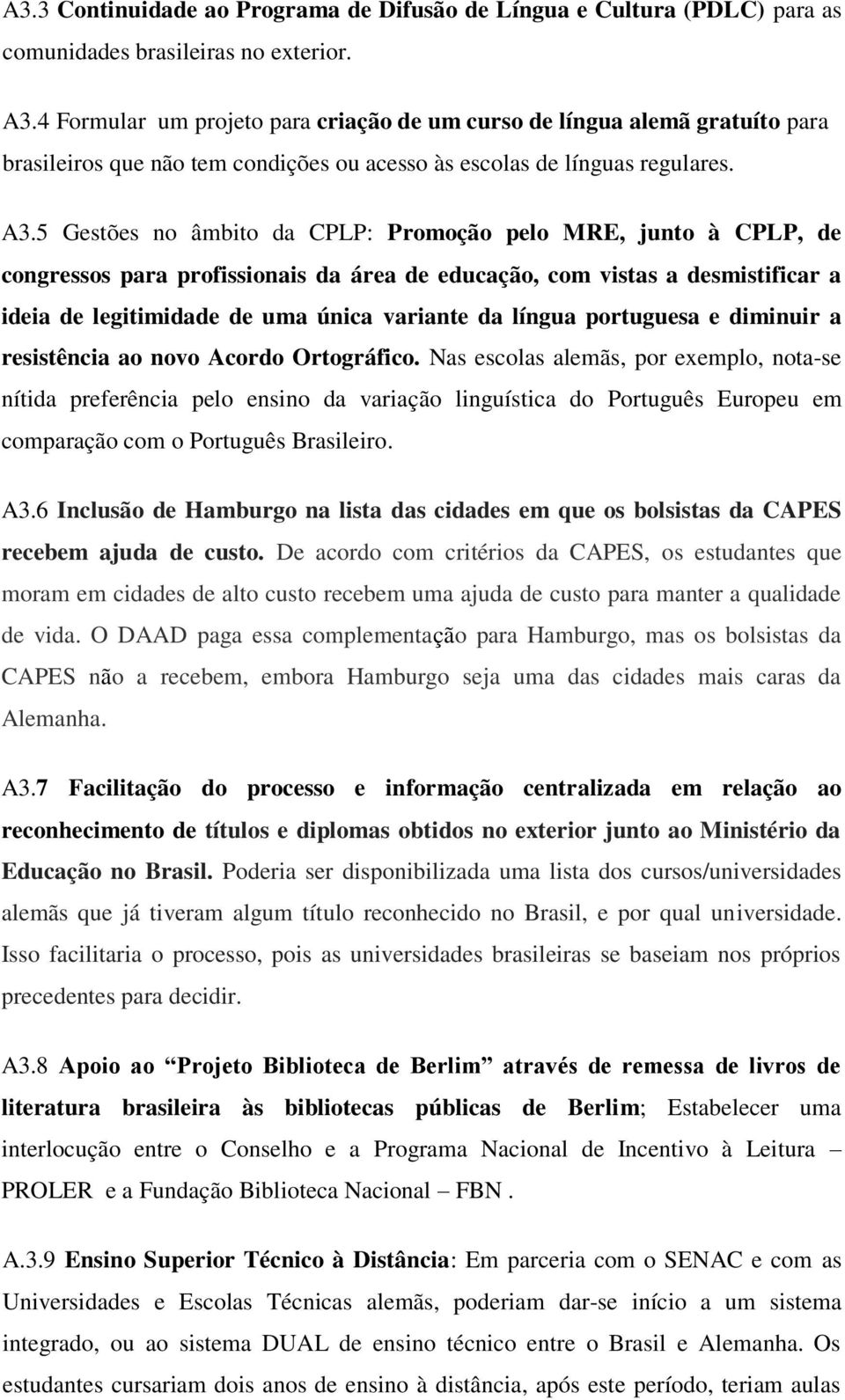 5 Gestões no âmbito da CPLP: Promoção pelo MRE, junto à CPLP, de congressos para profissionais da área de educação, com vistas a desmistificar a ideia de legitimidade de uma única variante da língua