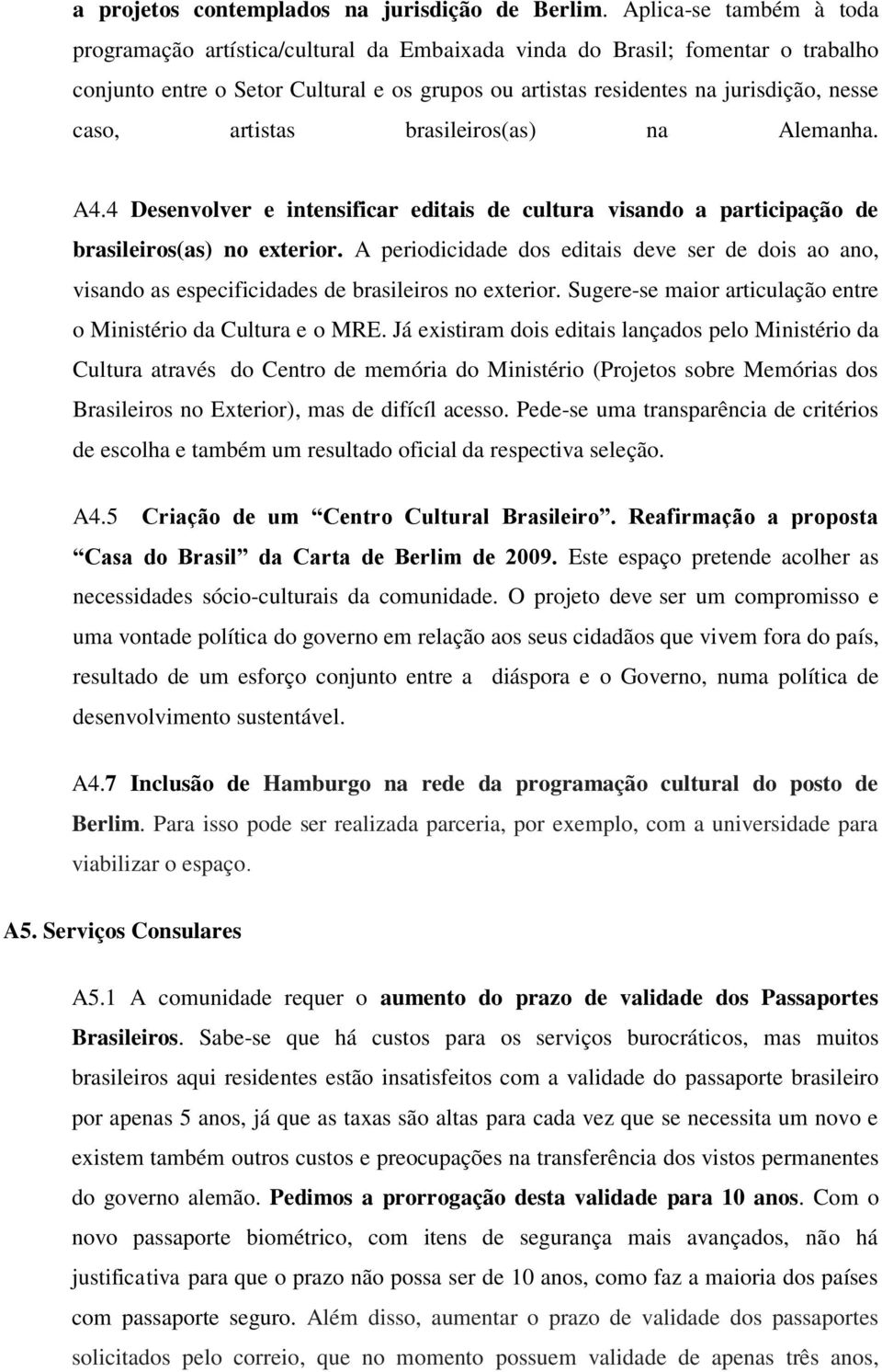 artistas brasileiros(as) na Alemanha. A4.4 Desenvolver e intensificar editais de cultura visando a participação de brasileiros(as) no exterior.