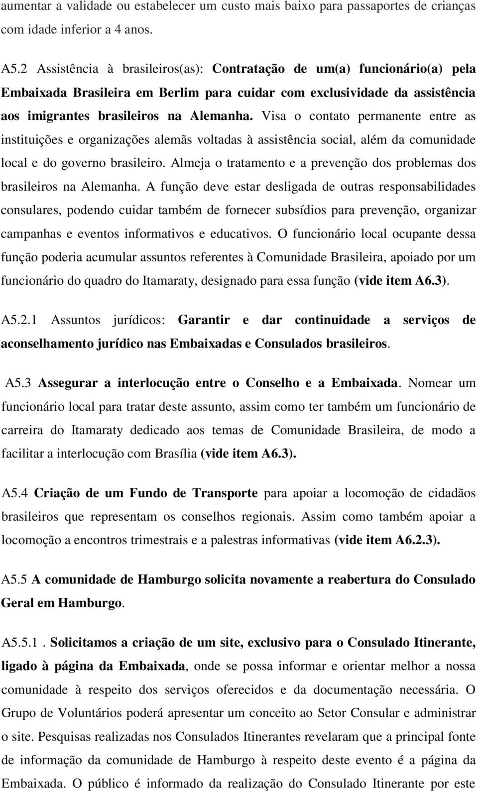 Visa o contato permanente entre as instituições e organizações alemãs voltadas à assistência social, além da comunidade local e do governo brasileiro.