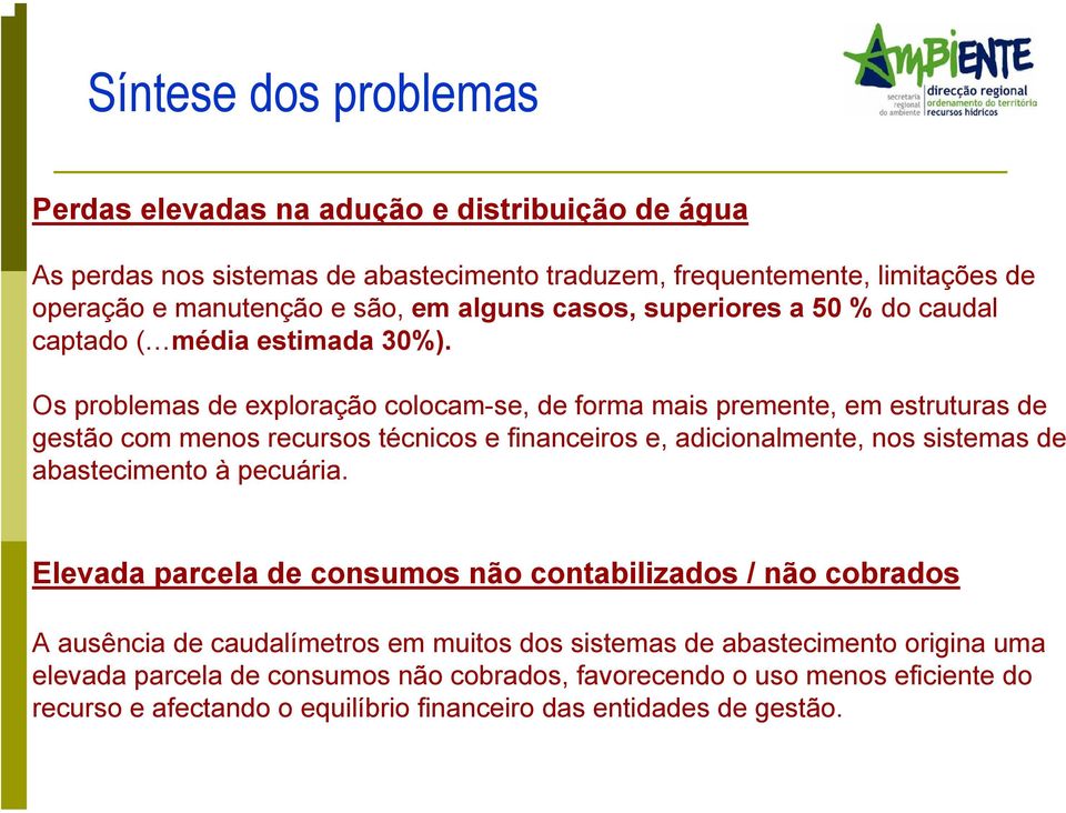 técnicos e financeiros e, adicionalmente, nos sistemas de abastecimento à pecuária Elevada parcela de consumos não contabilizados / não cobrados A ausência de caudalímetros em muitos