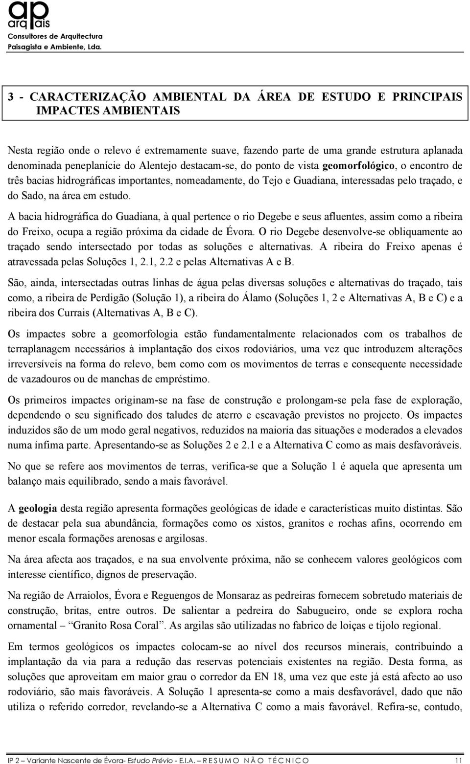 estudo. A bacia hidrográfica do Guadiana, à qual pertence o rio Degebe e seus afluentes, assim como a ribeira do Freixo, ocupa a região próxima da cidade de Évora.