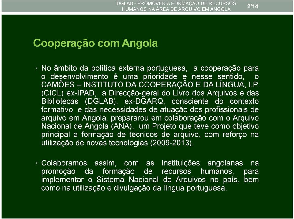 (CICL) ex-ipad, a Direcção-geral do Livro dos Arquivos e das Bibliotecas (DGLAB), ex-dgarq, consciente do contexto formativo e das necessidades de atuação dos profissionais de arquivo em Angola,