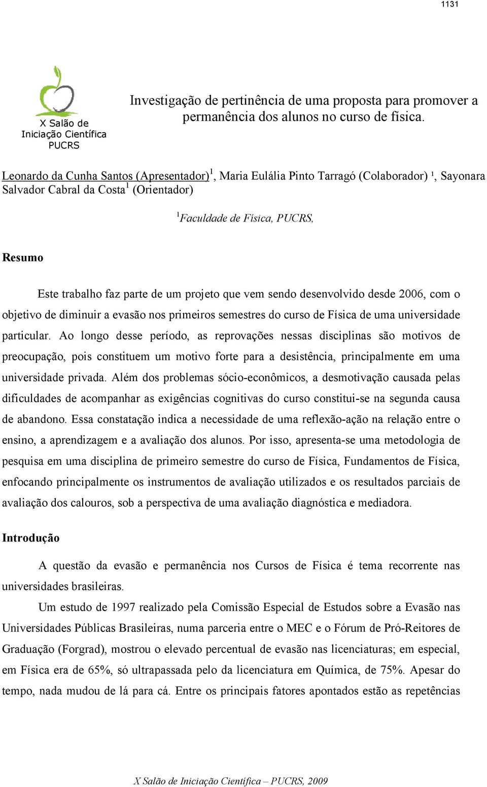 de um projeto que vem sendo desenvolvido desde 2006, com o objetivo de diminuir a evasão nos primeiros semestres do curso de Física de uma universidade particular.