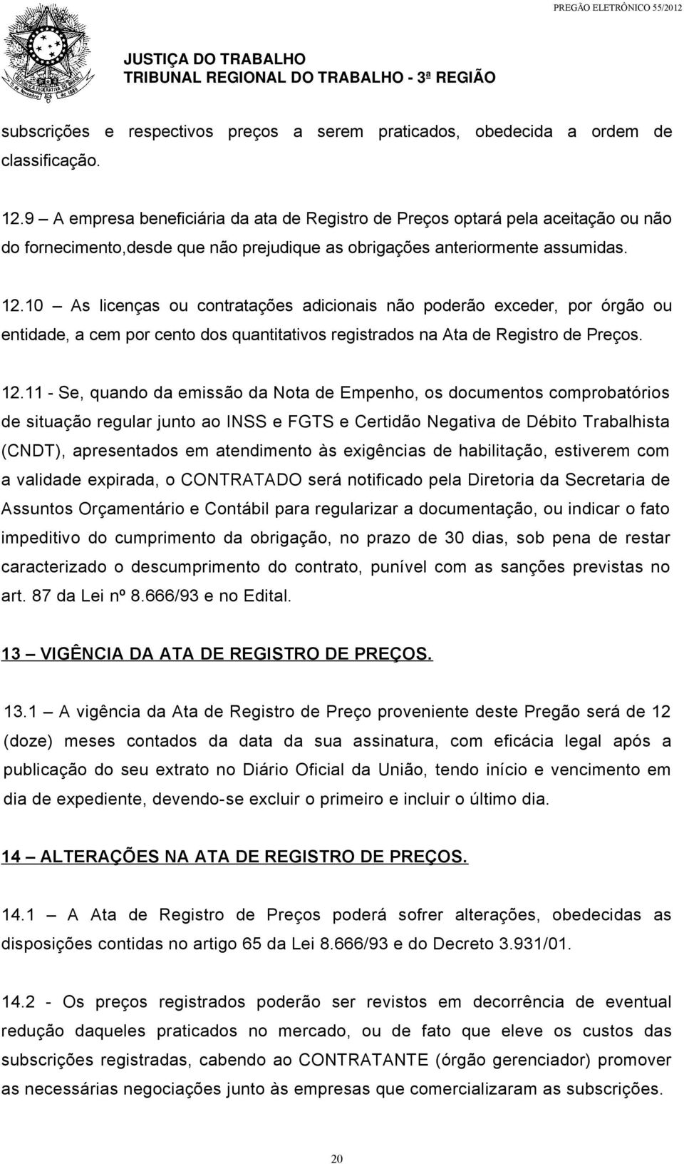 10 As licenças ou contratações adicionais não poderão exceder, por órgão ou entidade, a cem por cento dos quantitativos registrados na Ata de Registro de Preços. 12.