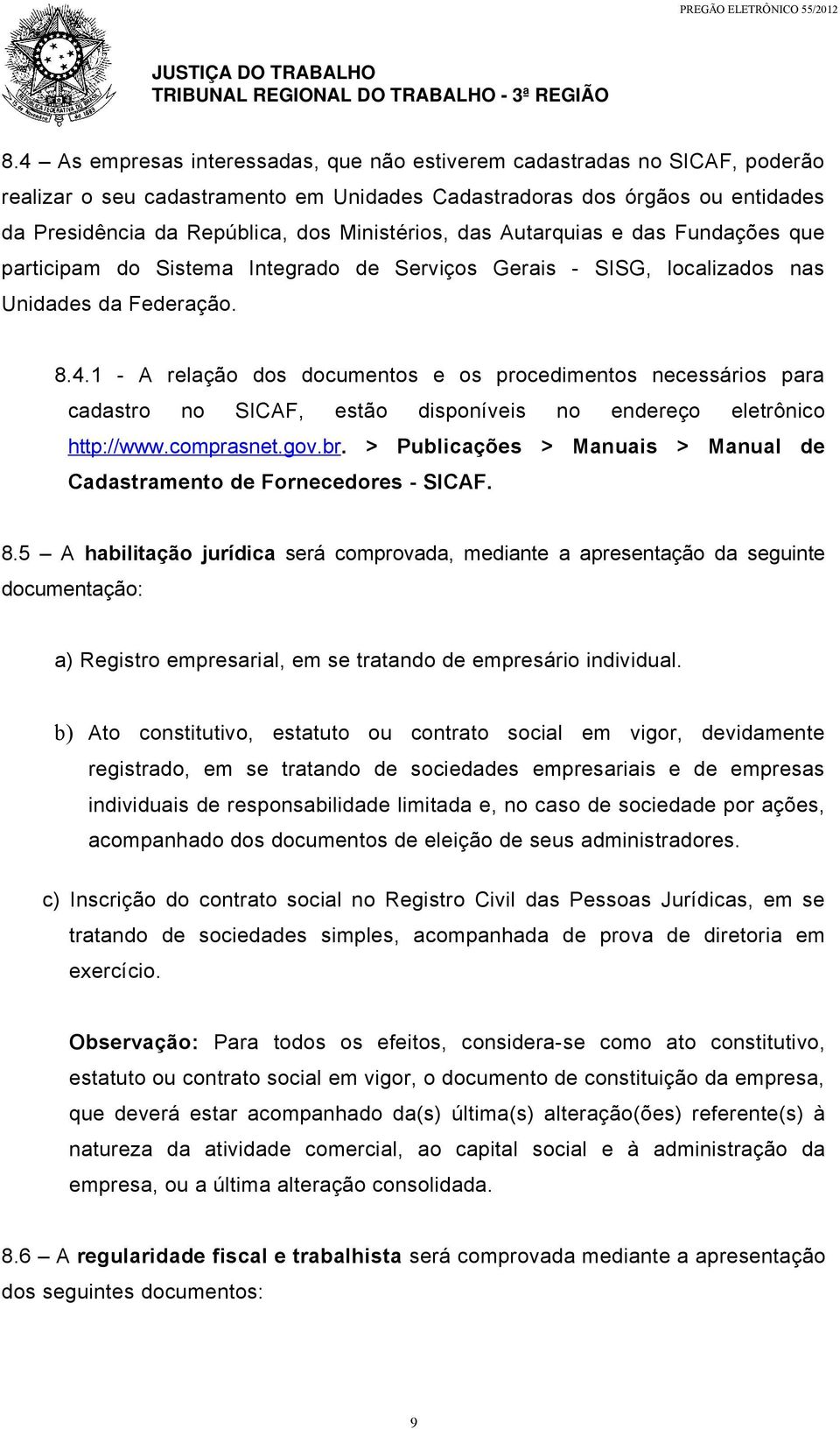 1 - A relação dos documentos e os procedimentos necessários para cadastro no SICAF, estão disponíveis no endereço eletrônico http://www.comprasnet.gov.br.