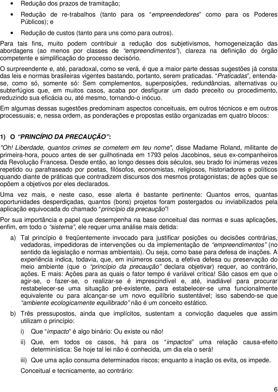 do processo decisório. O surpreendente e, até, paradoxal, como se verá, é que a maior parte dessas sugestões já consta das leis e normas brasileiras vigentes bastando, portanto, serem praticadas.