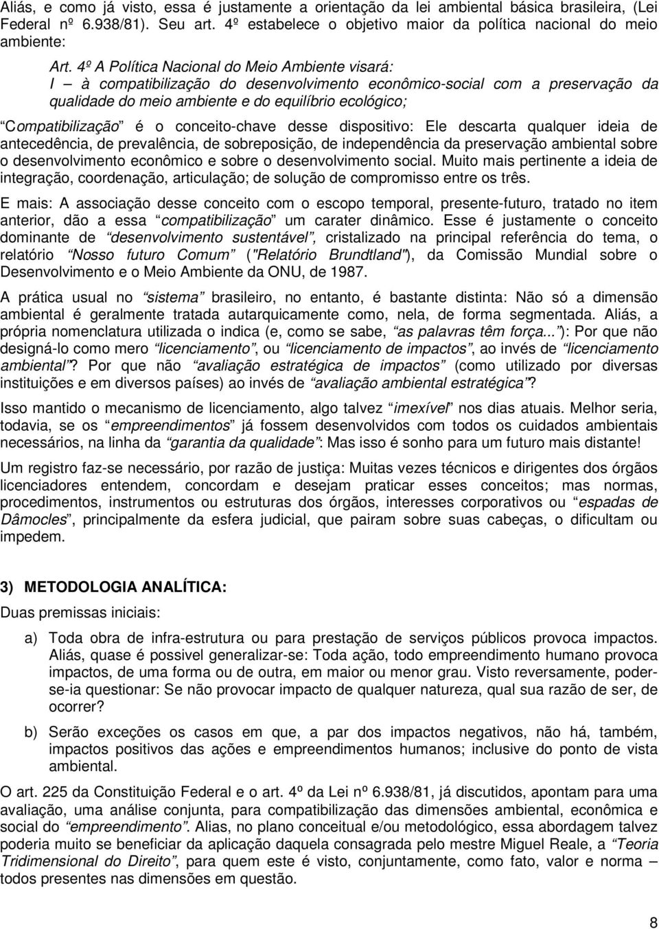 4º A Política Nacional do Meio Ambiente visará: I à compatibilização do desenvolvimento econômico-social com a preservação da qualidade do meio ambiente e do equilíbrio ecológico; Compatibilização é