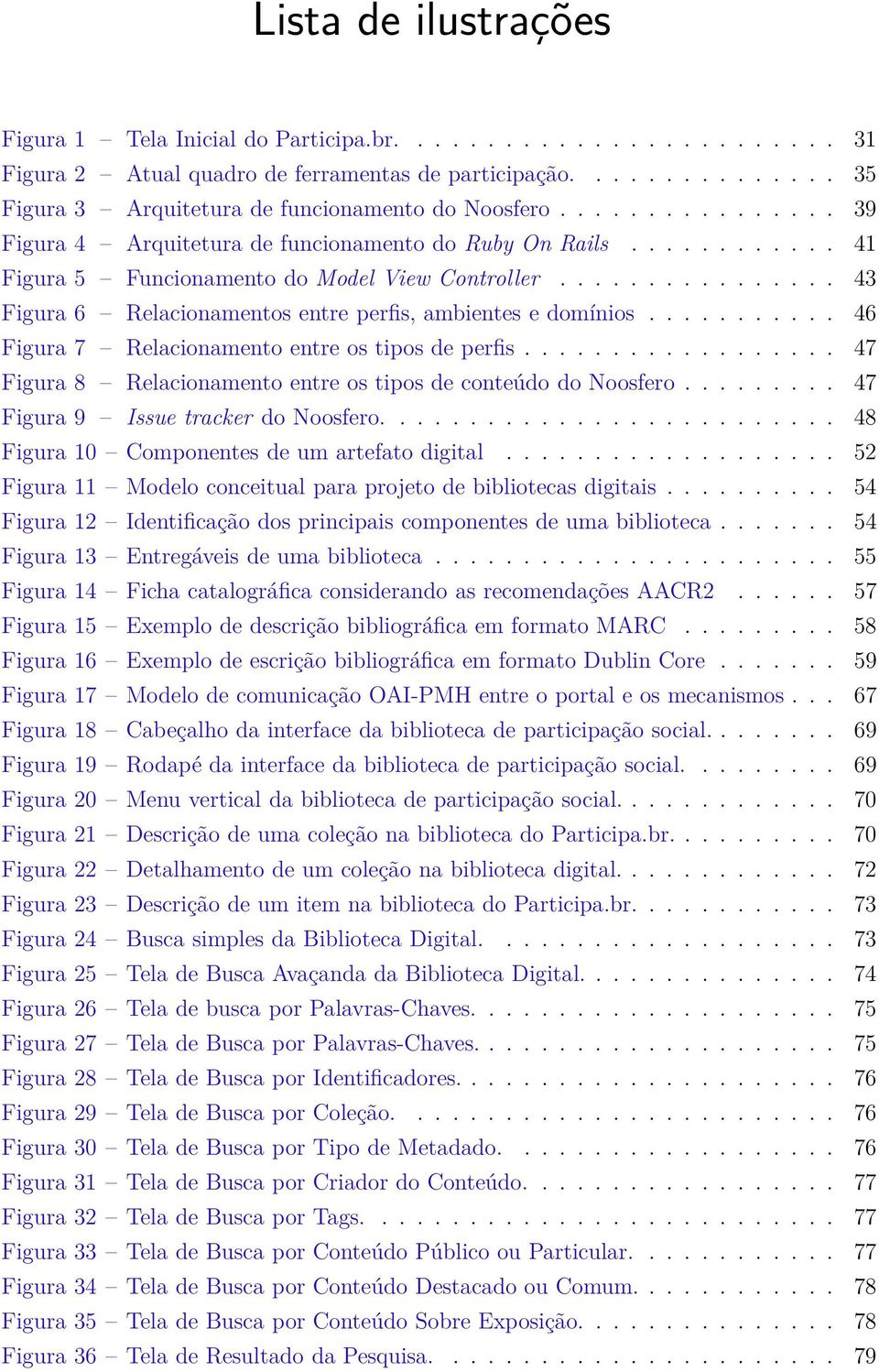 ............... 43 Figura 6 Relacionamentos entre perfis, ambientes e domínios........... 46 Figura 7 Relacionamento entre os tipos de perfis.