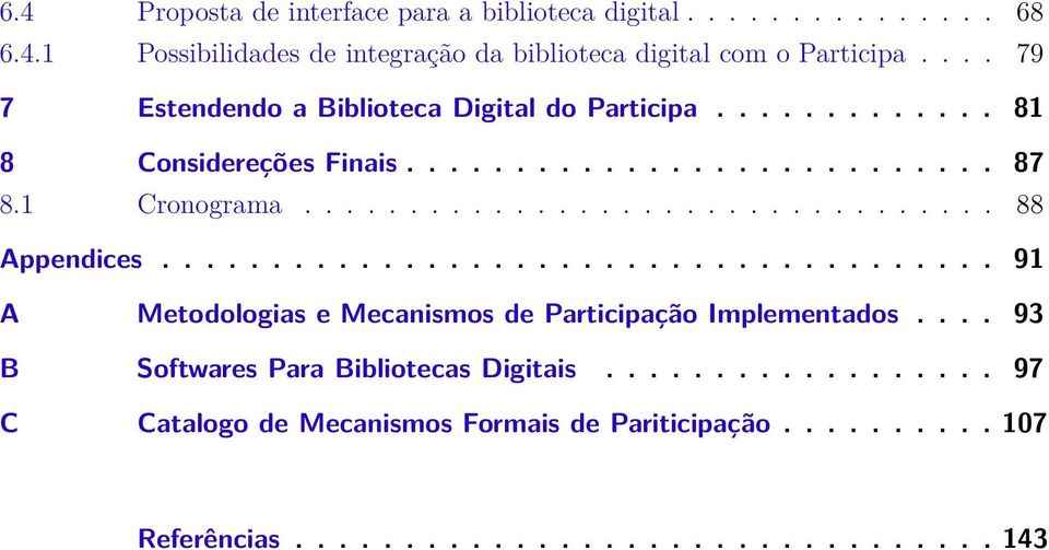 ................................ 88 Appendices...................................... 91 A Metodologias e Mecanismos de Participação Implementados.