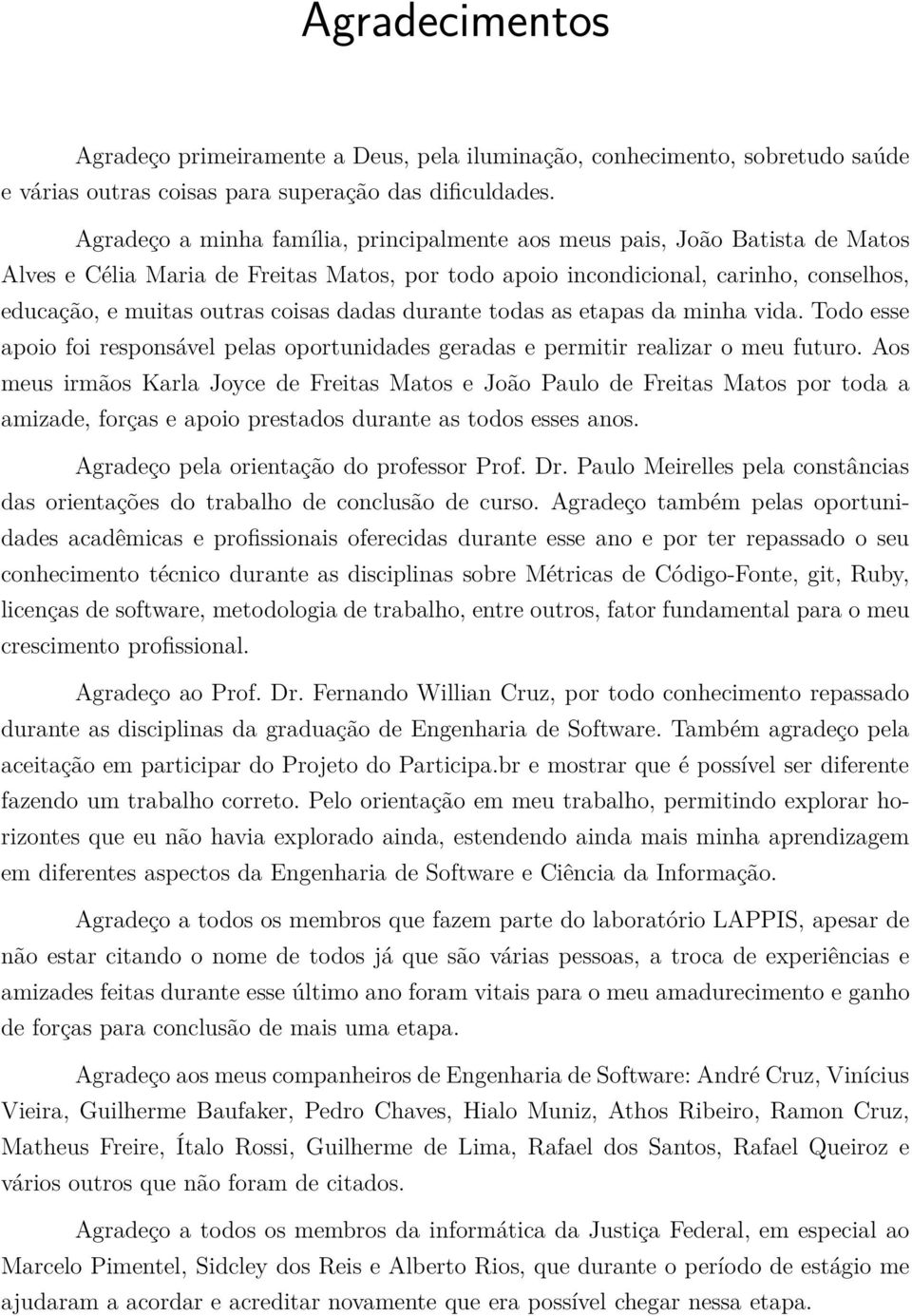 dadas durante todas as etapas da minha vida. Todo esse apoio foi responsável pelas oportunidades geradas e permitir realizar o meu futuro.