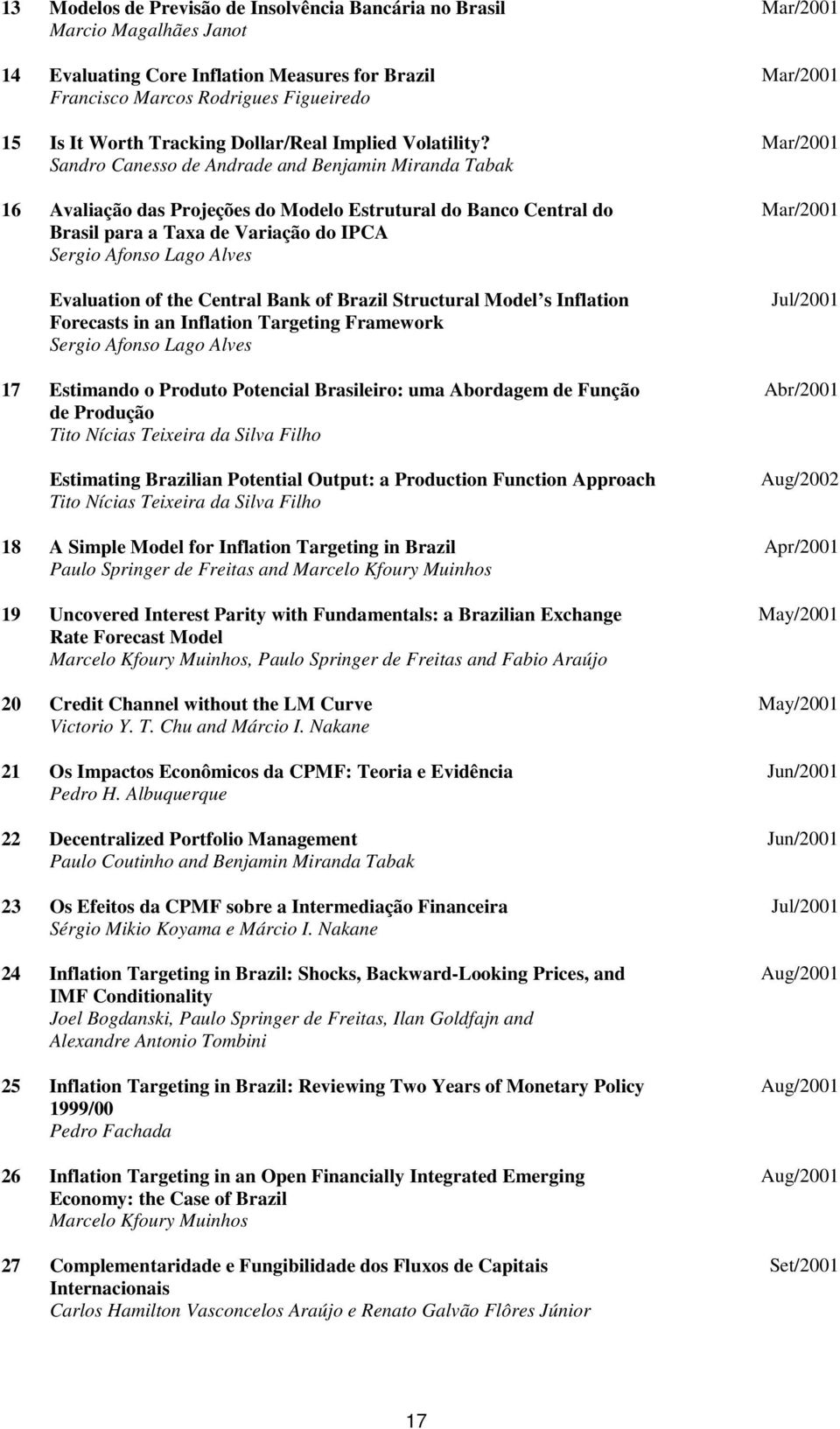 Sandro Canesso de Andrade and Benjamin Miranda Tabak 16 Avaliação das Projeções do Modelo Estrutural do Banco Central do Brasil para a Taxa de Variação do IPCA Sergio Afonso Lago Alves Evaluation of