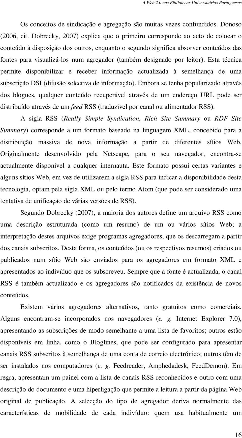 (também designado por leitor). Esta técnica permite disponibilizar e receber informação actualizada à semelhança de uma subscrição DSI (difusão selectiva de informação).